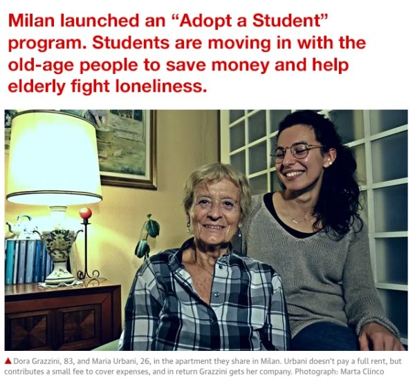 human behavior - Milan launched an Adopt a Student program. Students are moving in with the oldage people to save money and help elderly fight loneliness. A Dora Grazzini, 83, and Maria Urbani, 26, in the apartment they in Milan. Urbani doesn't pay a full