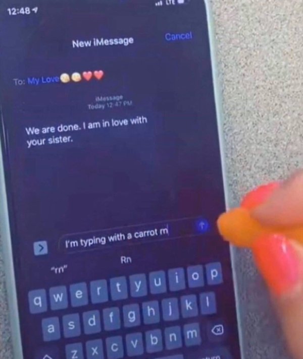 im typing with a carrot rn - Cancel New iMessage To My Love Message Today 12 47 Pm We are done. I am in love with your sister I'm typing with a carrot m Ro "r" qwertyuiop 'a s d f g h i k cvbnm N