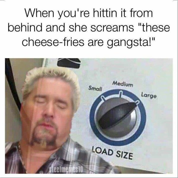 oof size large meme - When you're hittin it from behind and she screams "these cheesefries are gangsta!" Medium Small Large Load Size steelmemeslo