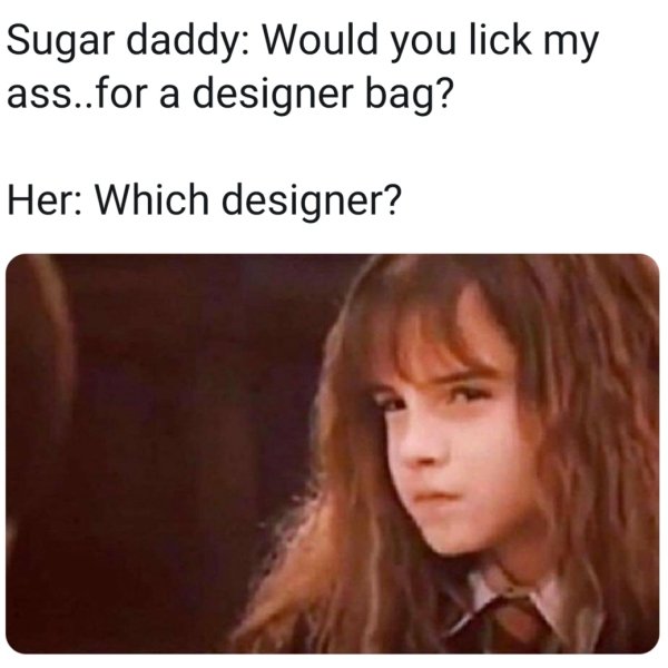 memes funny instagram - Sugar daddy Would you lick my ass..for a designer bag? Her Which designer?