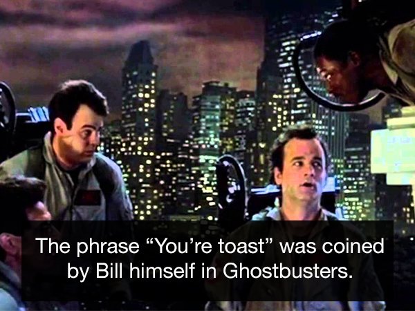 video - The phrase "You're toast" was coined by Bill himself in Ghostbusters.