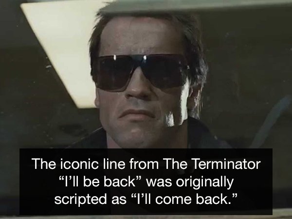 terminator i ll be back - The iconic line from The Terminator "I'll be back was originally scripted as I'll come back.