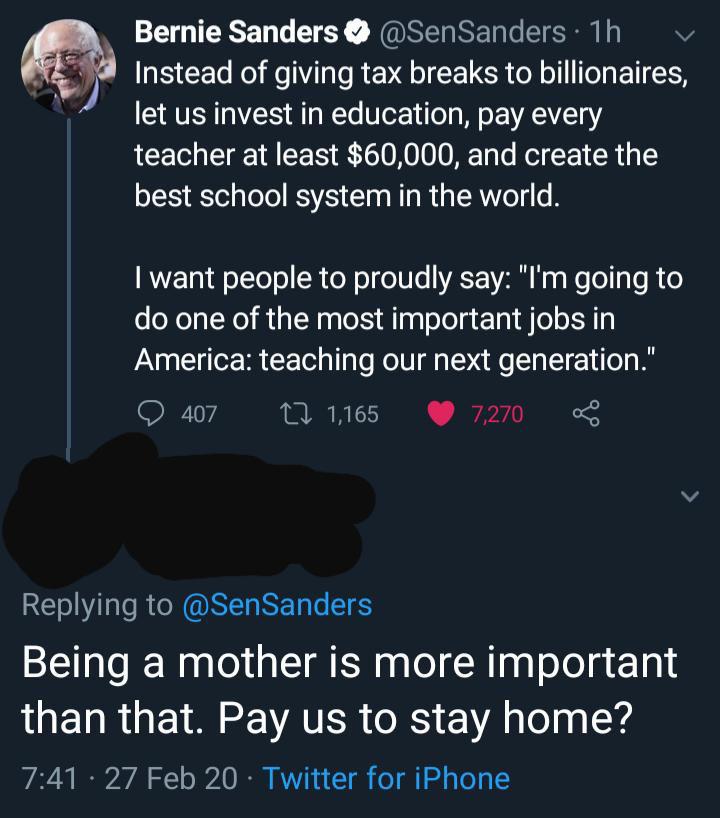 No Just - Bernie Sanders . 1h vi Instead of giving tax breaks to billionaires, let us invest in education, pay every teacher at least $60,000, and create the best school system in the world. I want people to proudly say "I'm going to do one of the most im