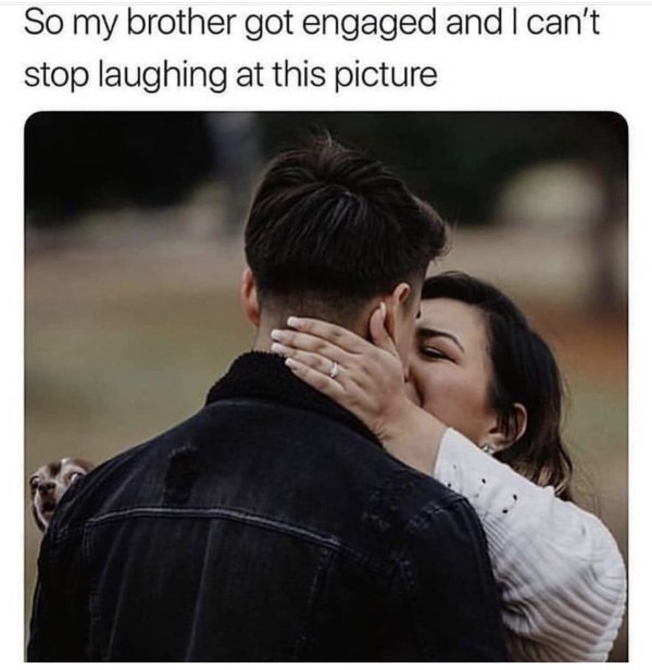 brother engaged meme funny - So my brother got engaged and I can't stop laughing at this picture