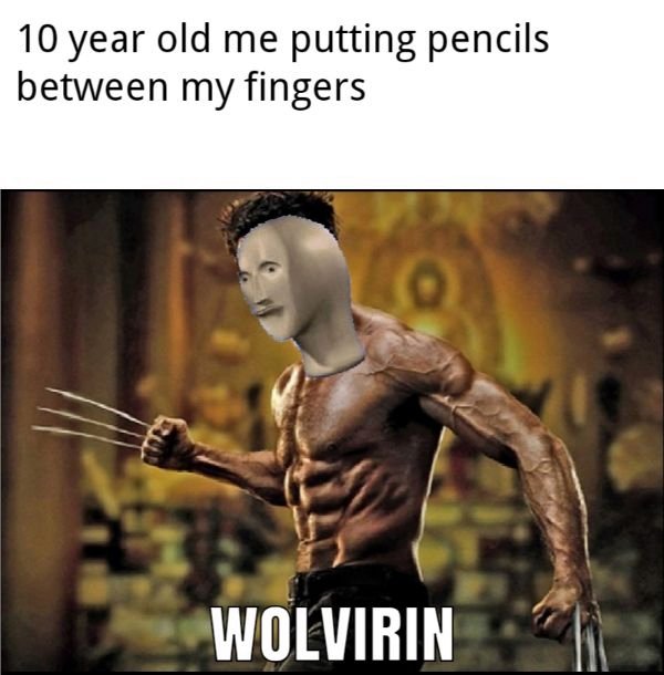 meme man wurds - 10 year old me putting pencils between my fingers Wolvirin