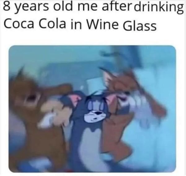 tom and jerry memes - 8 years old me after drinking Coca Cola in Wine Glass
