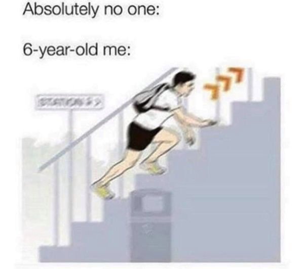 walking up stairs meme - Absolutely no one 6yearold me