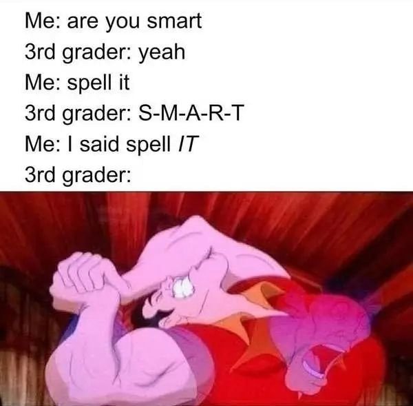 no one astral projects like gaston - Me are you smart 3rd grader yeah Me spell it 3rd grader SMART Me I said spell It 3rd grader