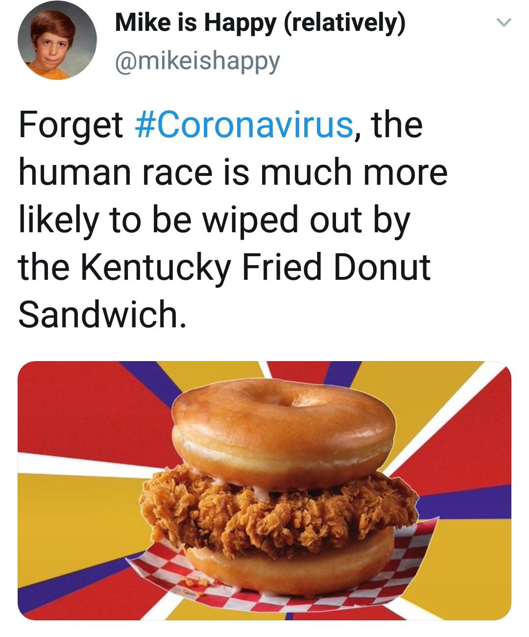 fast food - Mike is Happy relatively Forget , the human race is much more ly to be wiped out by the Kentucky Fried Donut Sandwich.