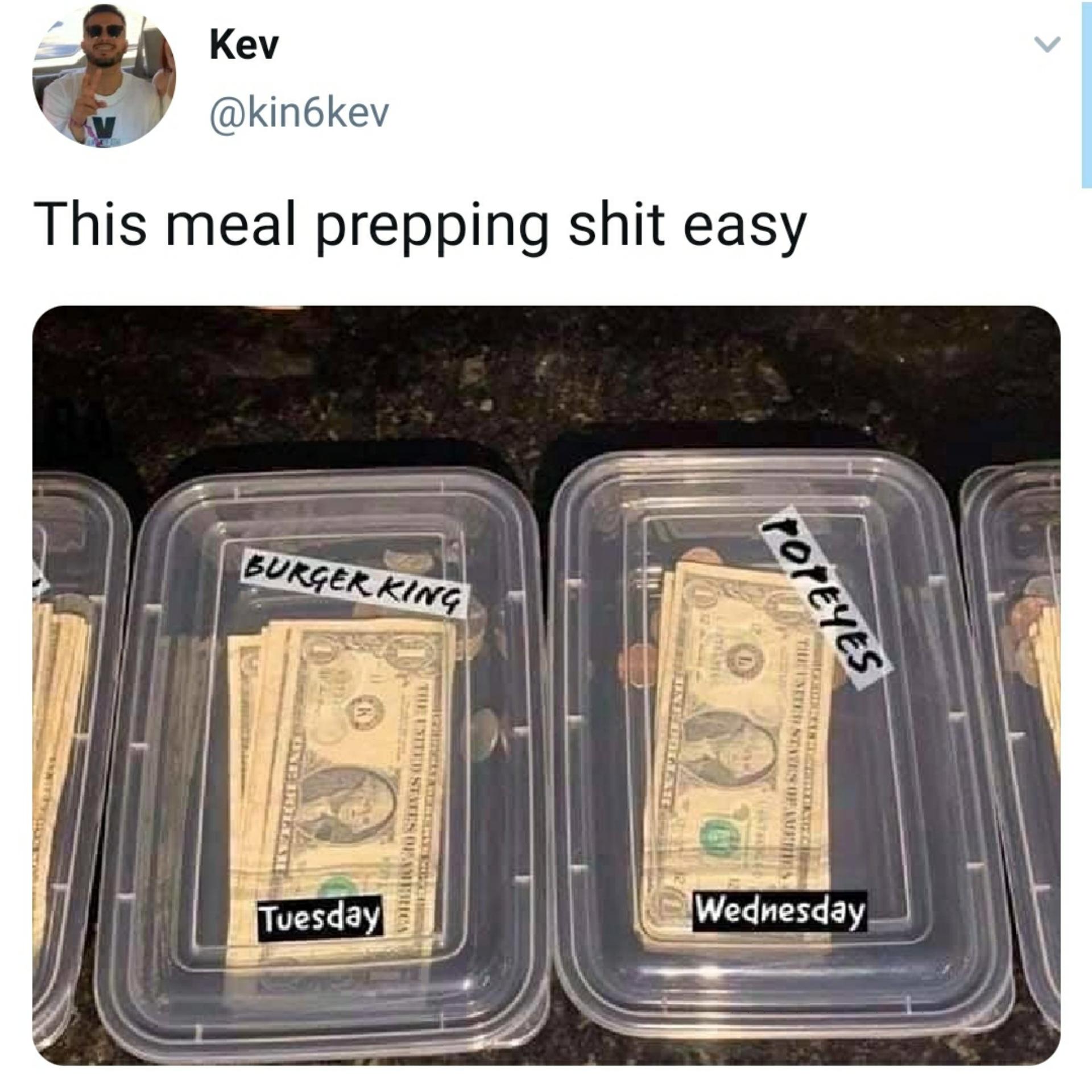 meal prep meme - Kev This meal prepping shit easy Burger King Toteyes Titteisties Dias Tuesday Wednesday