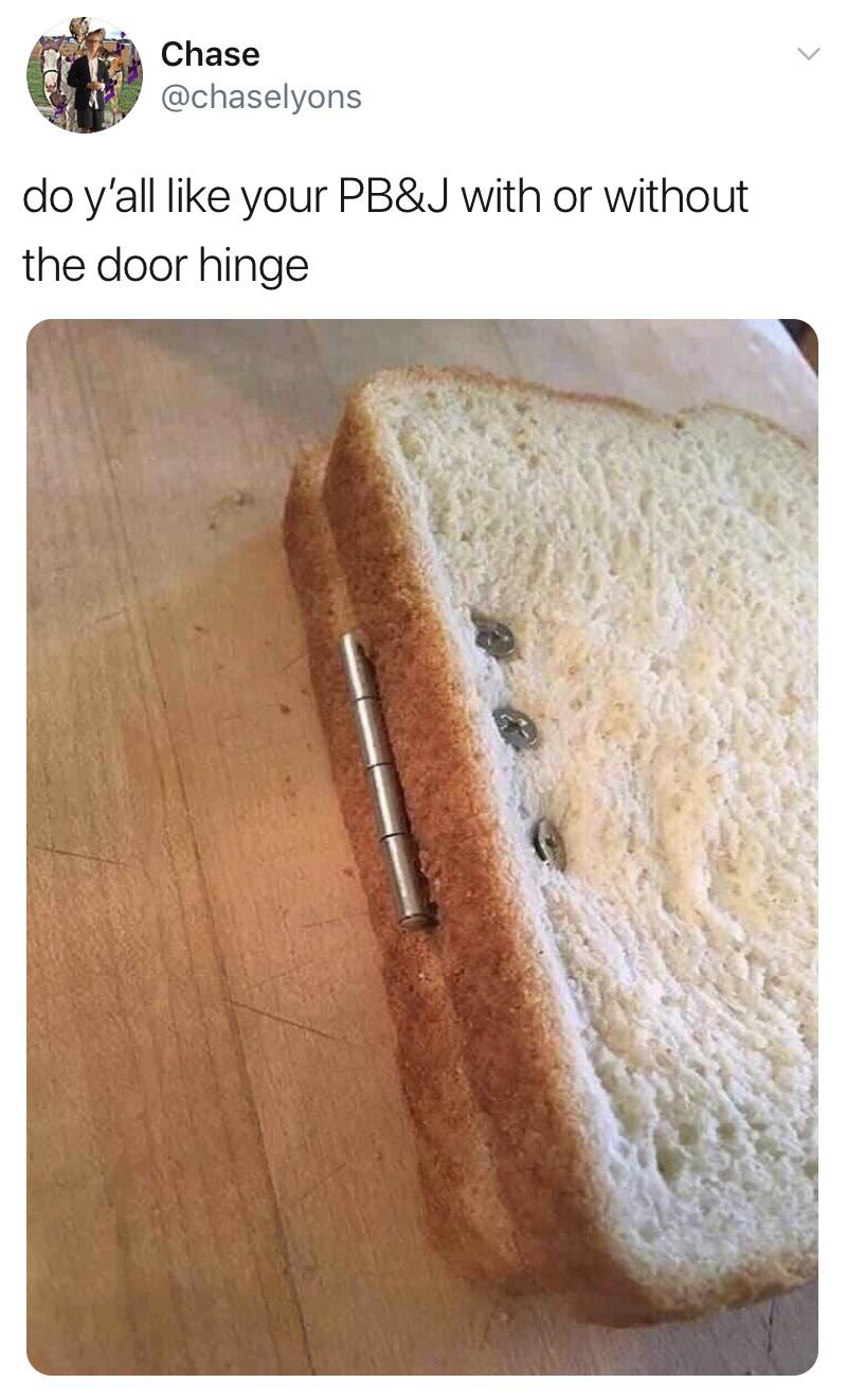 sandwich with hinges - Chase do y'all your Pb&J with or without the door hinge