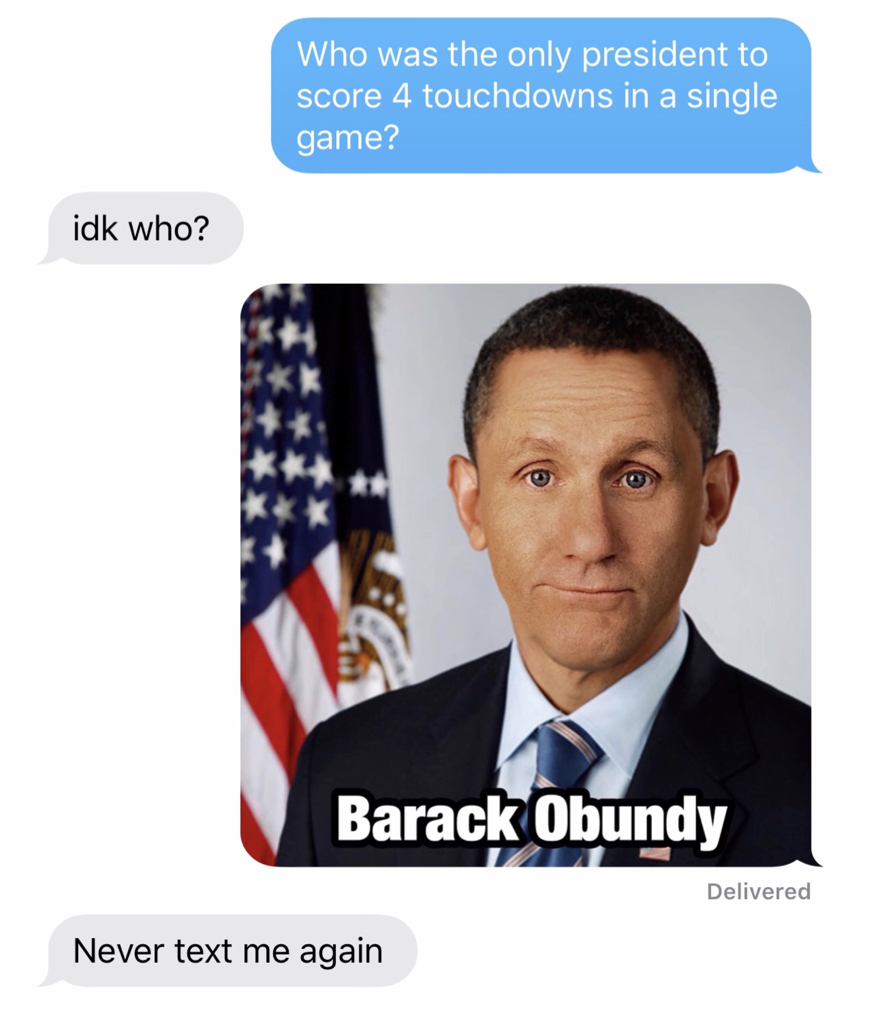 barack obama - Who was the only president to score 4 touchdowns in a single game? idk who? Barack Obundy Delivered Never text me again