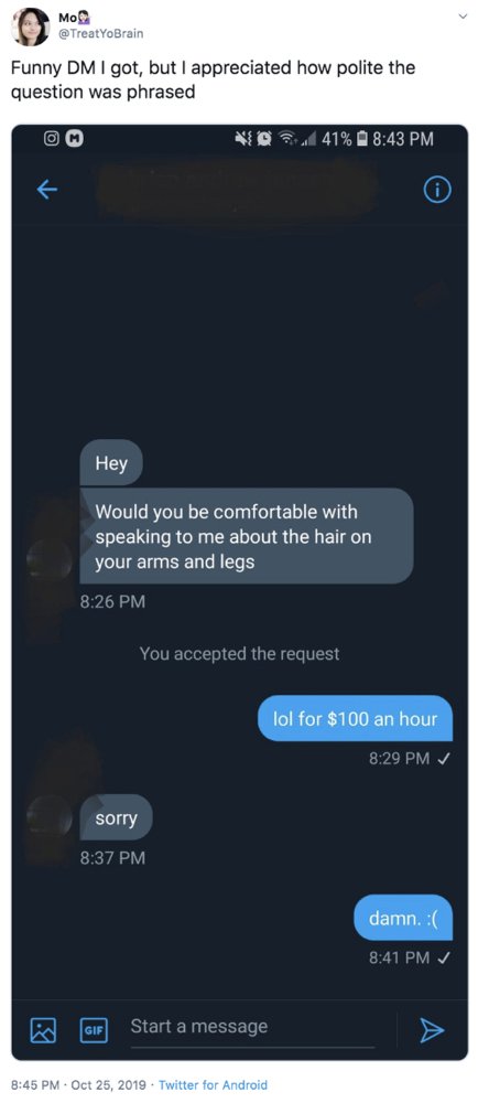 screenshot - Moc Funny Dm I got, but I appreciated how polite the question was phrased D 41% Hey Would you be comfortable with speaking to me about the hair on your arms and legs You accepted the request lol for $100 an hour sorry damn. Gif Start a messag