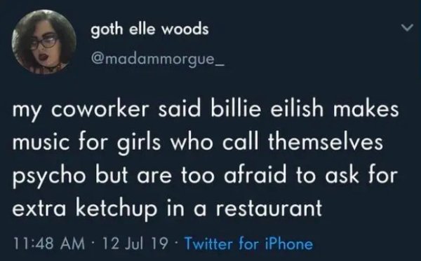 relatable tweets - goth elle woods gotholle wood my coworker said billie eilish makes music for girls who call themselves psycho but are too afraid to ask for extra ketchup in a restaurant 12 Jul 19 Twitter for iPhone