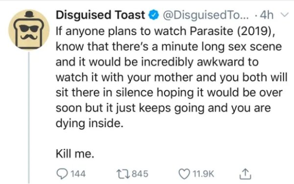 number - Disguised Toast To... .4h v If anyone plans to watch Parasite 2019, know that there's a minute long sex scene and it would be incredibly awkward to watch it with your mother and you both will sit there in silence hoping it would be over soon but 