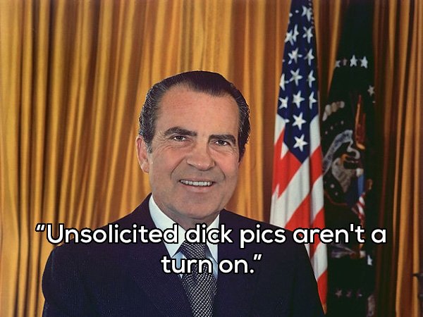 president richard m nixon - "Unsolicited dick pics aren't a turn on."