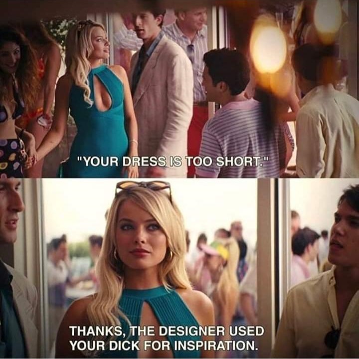 margot robbie - "Your Dress Is Too Short." Thanks. The Designer Used Your Dick For Inspiration.