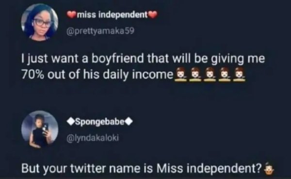 miss independent meme - miss independent I just want a boyfriend that will be giving me 70% out of his daily income Spongebabe But your twitter name is Miss independent?