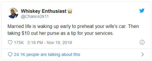 tom wright piersanti tweets - Whiskey Enthusiast Married life is waking up early to preheat your wife's car. Then taking $10 out her purse as a tip for your services. people are talking about this