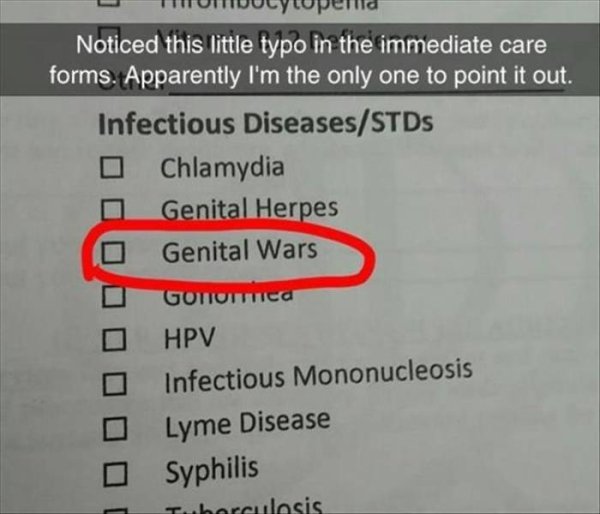 funny typo - THUMDUCytupend Noticed this little typo in the immediate care forms. Apparently I'm the only one to point it out. Infectious DiseasesSTDs Chlamydia Genital Herpes a Genital Wars D Goto Ttc o Hpv Infectious Mononucleosis Lyme Disease o Syphili