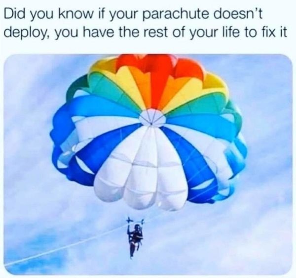 obvious did you know facts - Did you know if your parachute doesn't deploy, you have the rest of your life to fix it