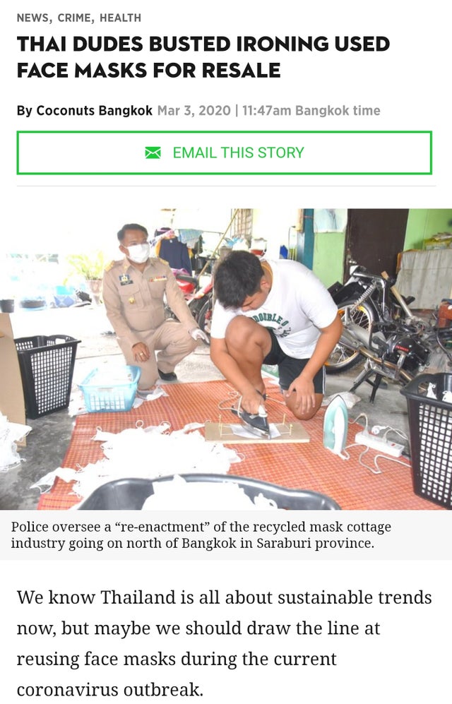 Mask - News, Crime, Health Thai Dudes Busted Ironing Used Face Masks For Resale By Coconuts Bangkok am Bangkok time Email This Story Dible Police oversee a "reenactment of the recycled mask cottage industry going on north of Bangkok in Saraburi province. 