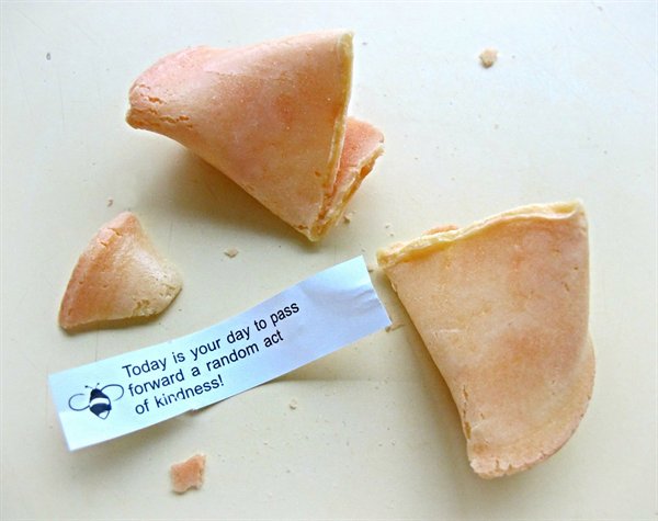 fortune cookie - Today is your day to pass forward a random act of kindness!