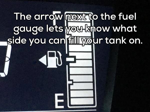 fuel - The arrow next to the fuel gauge lets you know what side you can fill your tank on.