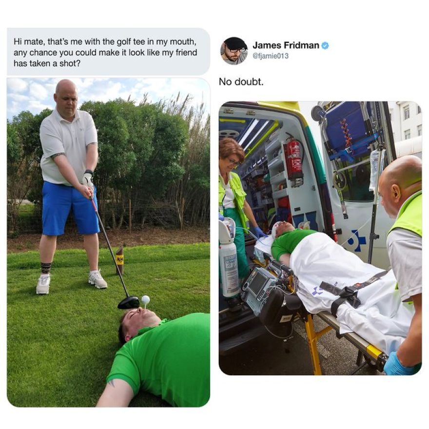 James Fridman - Hi mate, that's me with the golf tee in my mouth, any chance you could make it look my friend has taken a shot? James Fridman No doubt.