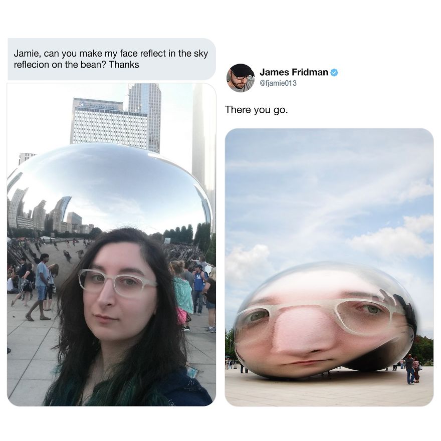 james fridman photoshop - Jamie, can you make my face reflect in the sky reflecion on the bean? Thanks James Fridman There you go. Malone An