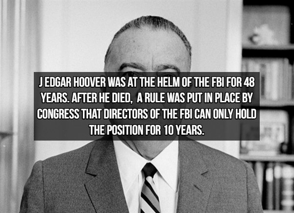 gentleman - Jedgar Hoover Was At The Helm Of The Fbi For 48 Years. After He Died. A Rule Was Put In Place By Congress That Directors Of The Fbi Can Only Hold The Position For 10 Years.