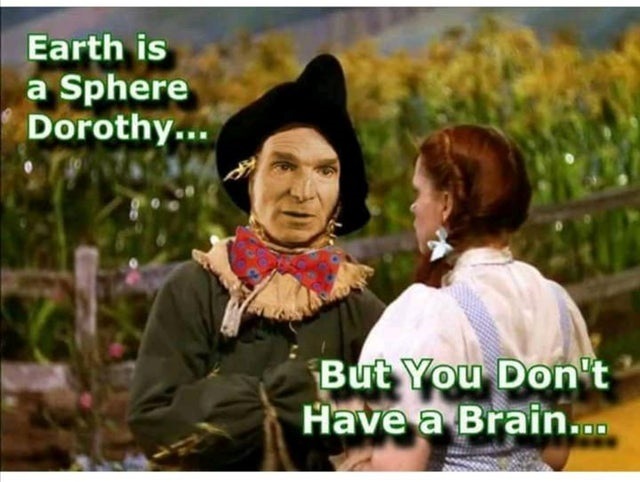 wizard of oz meme - Earth is a Sphere Dorothy... But You Don't Have a Brain...