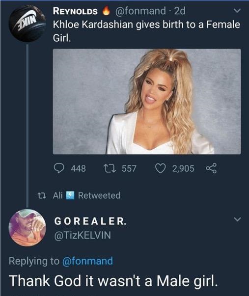 photo caption - Din Reynolds 2d Khloe Kardashian gives birth to a Female Girl. 448 17 557 2,905 oC t? Ali Retweeted Gorealer. Thank God it wasn't a Male girl.