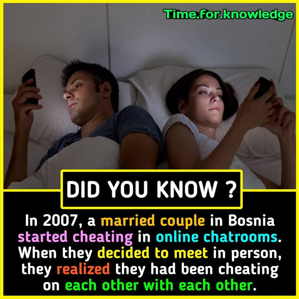 Time.for.knowledge Did You Know? In 2007, a married couple in Bosnia started cheating in online chatrooms. When they decided to meet in person, they realized they had been cheating on each other with each other.