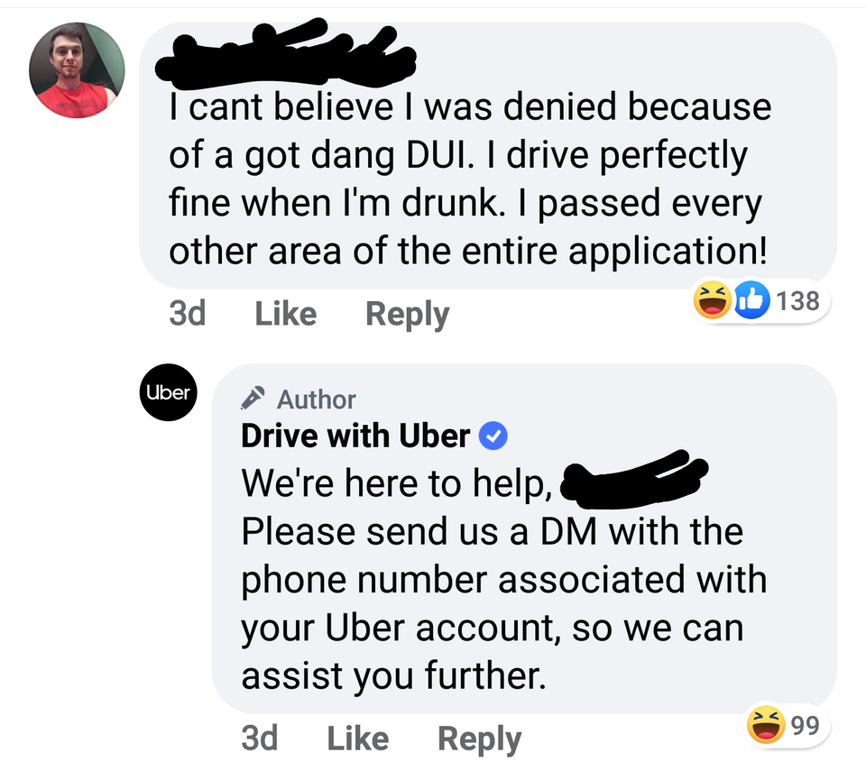 animal - I cant believe I was denied because of a got dang Dui. I drive perfectly fine when I'm drunk. I passed every other area of the entire application! Id 138 3d Uber Author Drive with Uber We're here to help, Please send us a Dm with the phone number