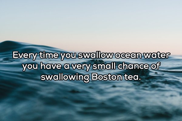 sea poseidon - Every time you swallow ocean water you have a very small chance of swallowing Boston tea.