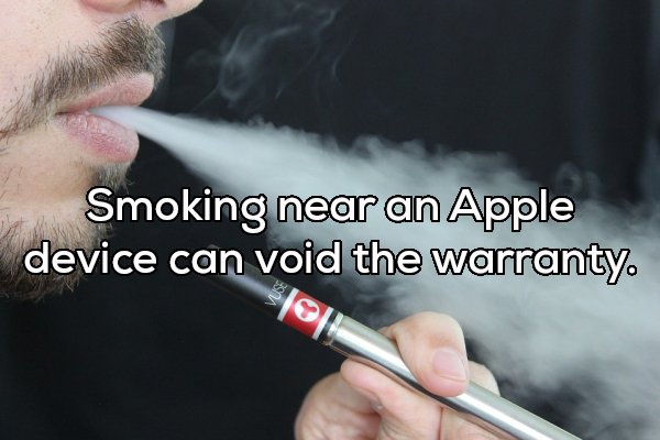 Smoking near an Apple device can void the warranty