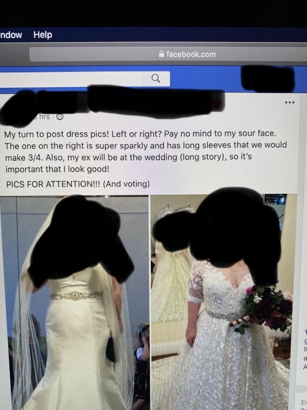 Bride - ndow Help A facebook.com Q hrs.89 My turn to post dress pics! Left or right? Pay no mind to my sour face. The one on the right is super sparkly and has long sleeves that we would make 34. Also, my ex will be at the wedding long story, so it's impo