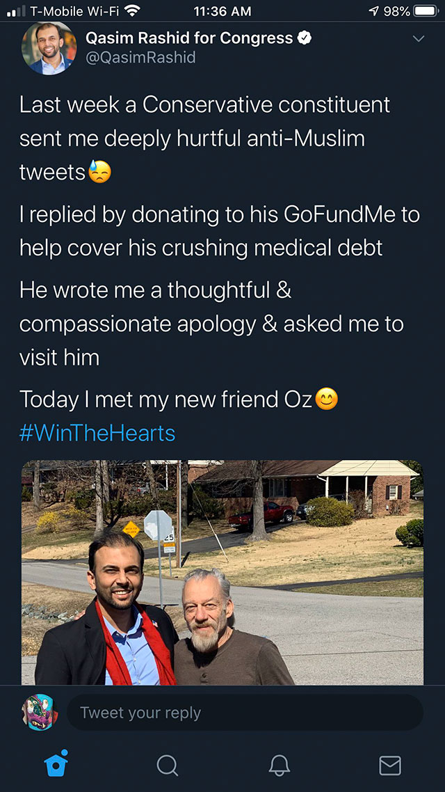 sky - .1 TMobile WiFi 1 98% Qasim Rashid for Congress Rashid Last week a Conservative constituent sent me deeply hurtful antiMuslim tweets Treplied by donating to his GoFundMe to help cover his crushing medical debt He wrote me a thoughtful & compassionat