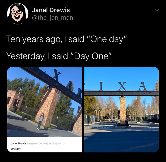 pixar studios - Janel Drewis Ten years ago, I said "One day" Yesterday, I said "Day One" I X A.. Janel Drewis at One day!