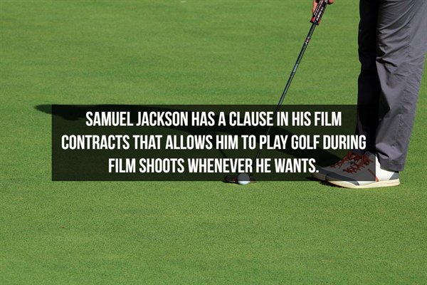 games - Samuel Jackson Has A Clause In His Film Contracts That Allows Him To Play Golf During Film Shoots Whenever He Wants.