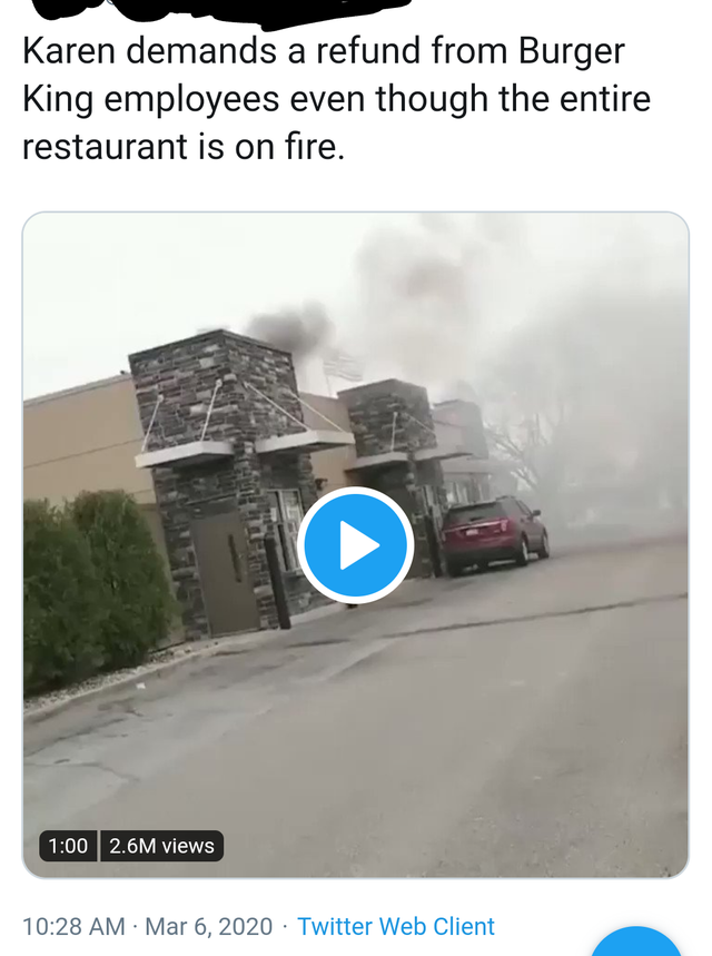 vehicle - Karen demands a refund from Burger King employees even though the entire restaurant is on fire. 2.6M views Twitter Web Client