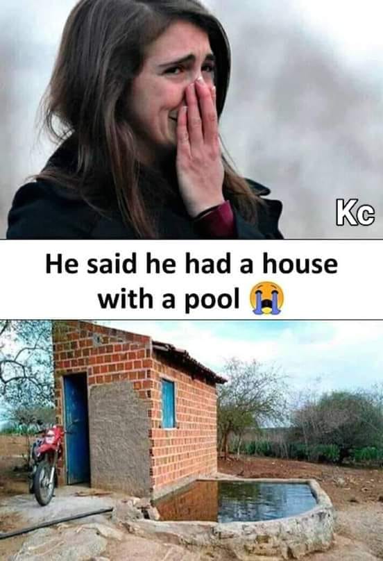 random meme - He said he had a house with a pool
