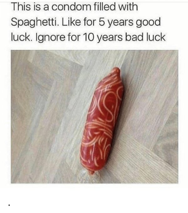 italian memes - This is a condom filled with Spaghetti. for 5 years good luck. Ignore for 10 years bad luck