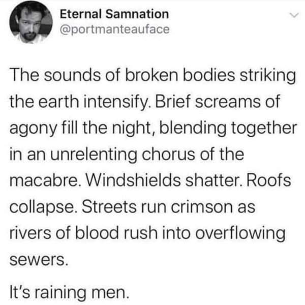 every hallmark movie meme - Eternal Samnation The sounds of broken bodies striking the earth intensify. Brief screams of agony fill the night, blending together in an unrelenting chorus of the macabre. Windshields shatter. Roofs collapse. Streets run crim