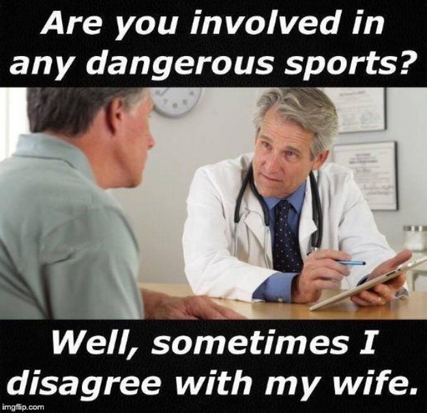 funny meme to wife - Are you involved in any dangerous sports? Well, sometimes I disagree with my wife. imgflip.com