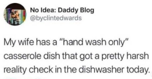if your boyfriend has an andrioid your single to me - No Idea Daddy Blog My wife has a "hand wash only" casserole dish that got a pretty harsh reality check in the dishwasher today.