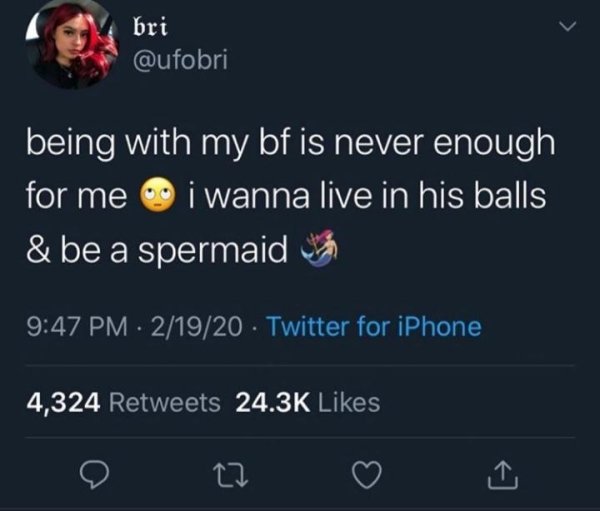 screenshot - bri being with my bf is never enough for me i wanna live in his balls & be a spermaid 21920 Twitter for iPhone 4,324