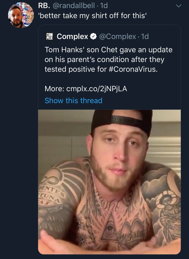Tom Hanks - Rb. 1d ''better take my shirt off for this Complex . 1d, Tom Hanks' son Chet gave an update on his parent's condition after they tested positive for . More cmplx.co2jNPLA Show this thread Dentes Tuna
