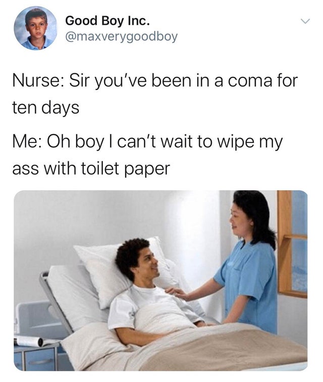 sir you ve been in a coma template - Good Boy Inc. Nurse Sir you've been in a coma for ten days Me Oh boy I can't wait to wipe my ass with toilet paper